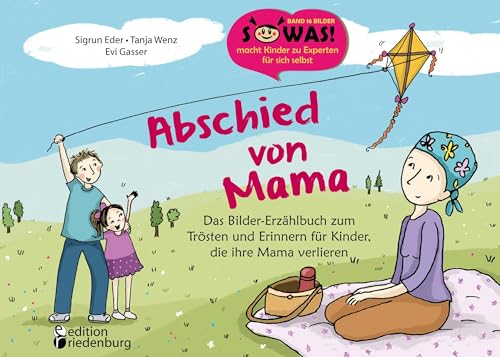 Abschied von Mama - Das Bilder-Erzählbuch zum Trösten und Erinnern für Kinder, die ihre Mama verlieren (SOWAS!) von Edition Riedenburg E.U.