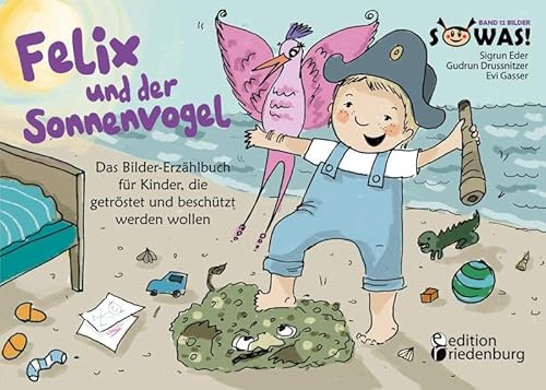 Felix und der Sonnenvogel - Das Bilder-Erzählbuch für Kinder, die getröstet und beschützt werden wollen (SOWAS!) von Books On Demand; Edition Riedenburg E.U.
