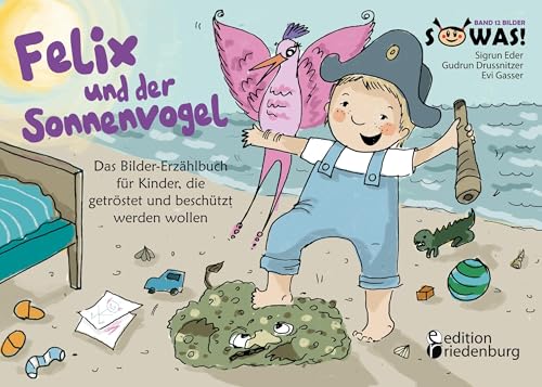Felix und der Sonnenvogel - Das Bilder-Erzählbuch für Kinder, die getröstet und beschützt werden wollen (SOWAS!) von Edition Riedenburg E.U.