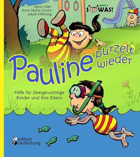 Pauline purzelt wieder - Hilfe für übergewichtige Kinder und ihre Eltern: Band 4 der Reihe "SOWAS!" von edition riedenburg