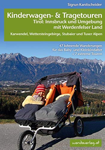 Kinderwagen-und Tragetouren Tirol: Innsbruck und Umgebung mit Werdenfelser Land Karwendel, Wettersteingebirge, Stubaier und Tuxer Alpen: 47 lohnende ... und Kleinkindalter (Kinderwagen-Wanderungen)