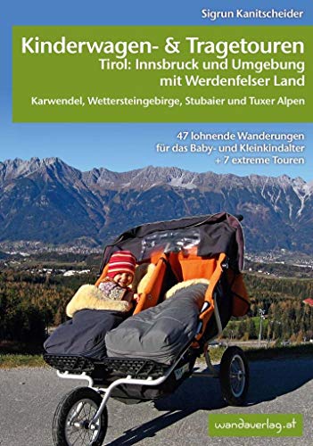 Kinderwagen-und Tragetouren Tirol: Innsbruck und Umgebung mit Werdenfelser Land Karwendel, Wettersteingebirge, Stubaier und Tuxer Alpen: 47 lohnende ... und Kleinkindalter (Kinderwagen-Wanderungen) von wandaverlag