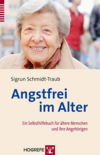 Angstfrei im Alter: Ein Selbsthilfebuch für ältere Menschen und ihre Angehörigen Angstfrei im Alter: Ein Selbsthilfebuch für ältere Menschen und ihre Angehörigen