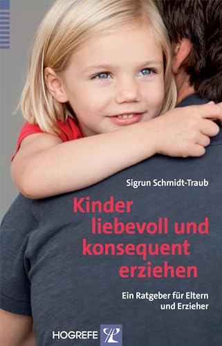 Kinder liebevoll und konsequent erziehen: Ein Ratgeber für Eltern und Erzieher