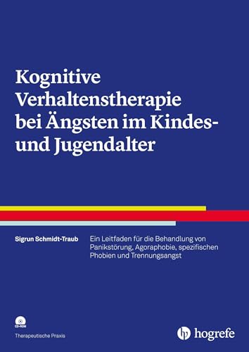 Kognitive Verhaltenstherapie bei Ängsten im Kindes- und Jugendalter: Ein Leitfaden für die Behandlung von Panikstörung, Agoraphobie, spezifischen Phobien und Trennungsangst (Therapeutische Praxis)