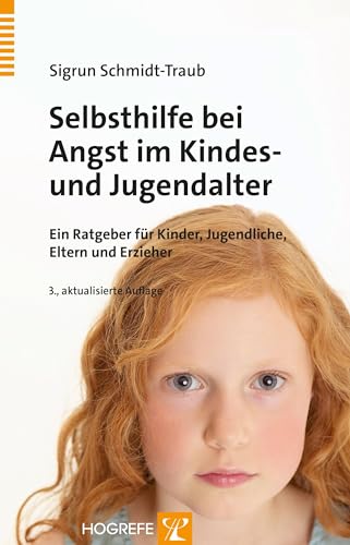 Selbsthilfe bei Angst im Kindes- und Jugendalter: Ein Ratgeber für Kinder, Jugendliche, Eltern und Erzieher: Ein Ratgeber für Kinder und Jugendliche, Eltern und Erzieher