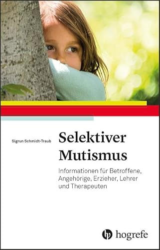 Selektiver Mutismus: Informationen für Betroffene, Angehörige, Erzieher, Lehrer und Therapeuten