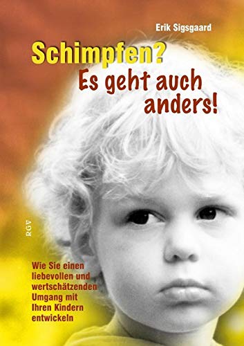 Schimpfen? Es geht auch anders!: Wie Sie einen liebevollen und wertschätzenden Umgang mit Ihren Kindern entwickeln