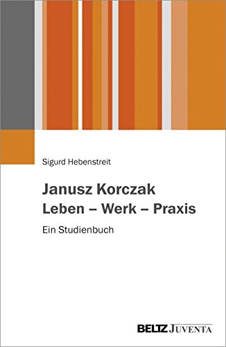Janusz Korczak. Leben – Werk – Praxis: Ein Studienbuch