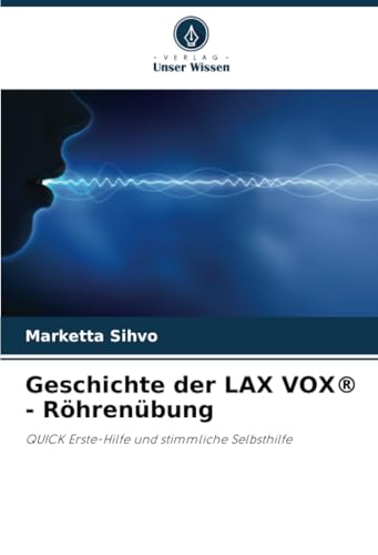 Geschichte der LAX VOX® - Röhrenübung: QUICK Erste-Hilfe und stimmliche Selbsthilfe von Verlag Unser Wissen