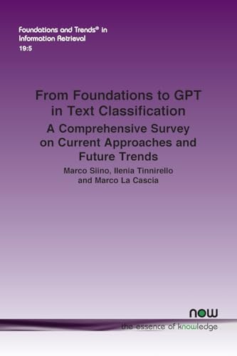 From Foundations to GPT in Text Classification: A Comprehensive Survey on Current Approaches and Future Trends (Foundations and Trends(r) in Computer Science) von now publishers Inc