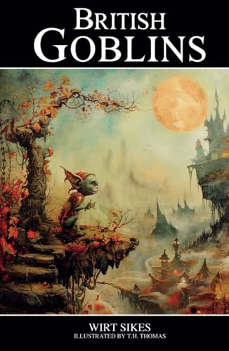 British Goblins: Welsh Folklore, Fairy Mythology, Legends and Traditions von Independently published