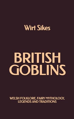 British Goblins: Welsh Folklore, Fairy Mythology, Legends and Traditions von Independently published