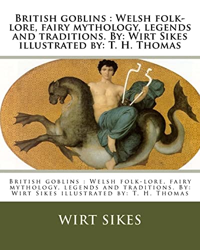 British goblins : Welsh folk-lore, fairy mythology, legends and traditions. By: Wirt Sikes illustrated by: T. H. Thomas