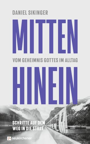 Mitten hinein: Vom Geheimnis Gottes im Alltag. Schritte auf dem Weg in die Stille von Neukirchener Verlag