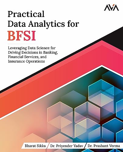 Practical Data Analytics for BFSI: Leveraging Data Science for Driving Decisions in Banking, Financial Services, and Insurance Operations (English Edition) von AVA