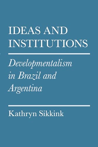 Ideas and Institutions: Developmentalism In Brazil And Argentina (Cornell Studies in Political Economy)