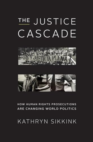 The Justice Cascade: How Human Rights Prosecutions Are Changing World Politics (The Norton World Politics, Band 0)