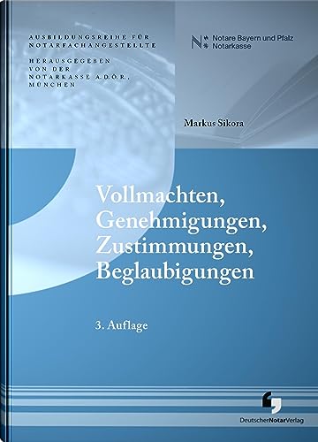Vollmachten, Genehmigungen, Zustimmungen, Beglaubigungen (3. Auflage - Ausbildungsreihe für Notarfachangestellte) von Deutscher Notarverlag