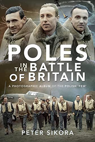 Poles in the Battle of Britain: A Photographic Album of the Polish 'few'