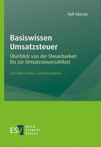 Basiswissen Umsatzsteuer: Überblick von der Steuerbarkeit bis zur Umsatzsteuerzahllast, mit Übersichten und Beispielen von Schmidt, Erich Verlag