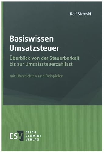 Basiswissen Umsatzsteuer: Überblick von der Steuerbarkeit bis zur Umsatzsteuerzahllast, mit Übersichten und Beispielen