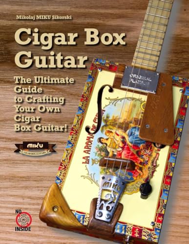 CIGAR BOX GUITAR: The Ultimate Guide to Crafting Your Own Cigar Box Guitar! Easy method, Step-by-Step instructions, Free templates, Weekend Project von Independently published