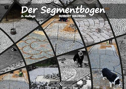 Der Segmentbogen: Naturpflasterkunst, oder die Vervollkommnung des Kleinpflasters 2. Auflage von winterwork