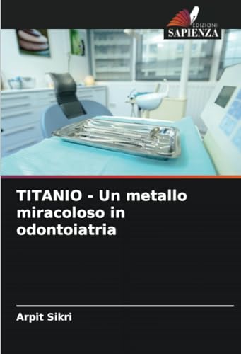 TITANIO - Un metallo miracoloso in odontoiatria von Edizioni Sapienza