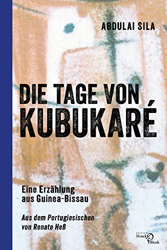 Die Tage von Kubukaré: Eine Erzählung aus Guinea-Bissau: Eine Erzählung aus Guinea-Bissau. Aus dem Portugiesischen von Renate Heß Die Tage von Kubukaré: Eine Erzählung aus Guinea-Bissau: Eine Erzählung aus Guinea-Bissau. Aus dem Portugiesischen von Renate Heß von Noack & Block