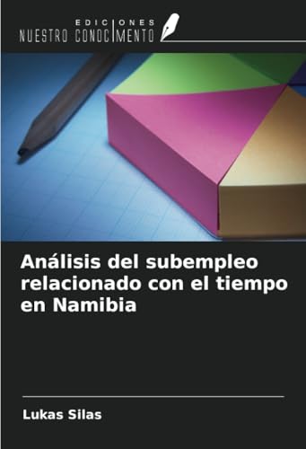 Análisis del subempleo relacionado con el tiempo en Namibia von Ediciones Nuestro Conocimiento