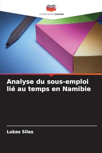 Analyse du sous-emploi lié au temps en Namibie: DE von Editions Notre Savoir