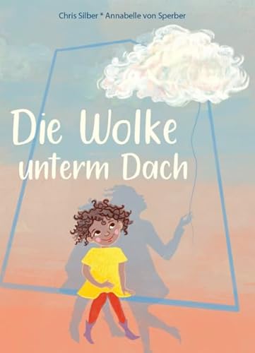 Die Wolke unterm Dach: Das Bilderbuch über Trauer und Verlust