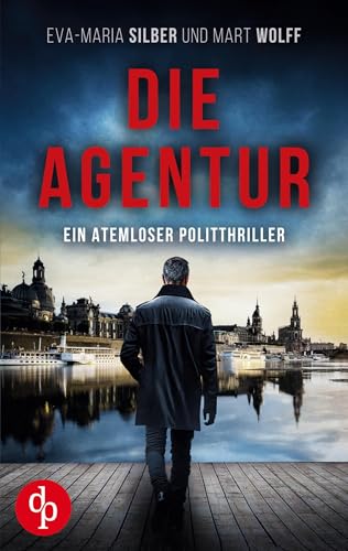 Die Agentur | Ein atemloser Politthriller basierend auf brandaktuellen Themen: Gefangen im Netz des Hasses von dp Verlag