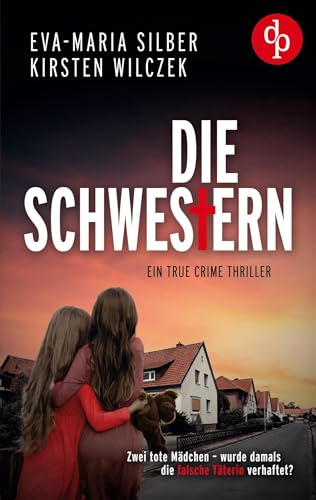 Die Schwestern: Ein True Crime Thriller Die Schwestern: Ein True Crime Thriller von dp DIGITAL PUBLISHERS GmbH