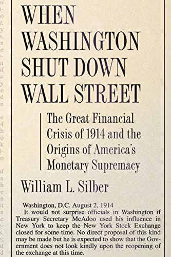 When Washington Shut Down Wall Street: The Great Financial Crisis of 1914 and the Origins of America's Monetary Supremacy von Princeton University Press