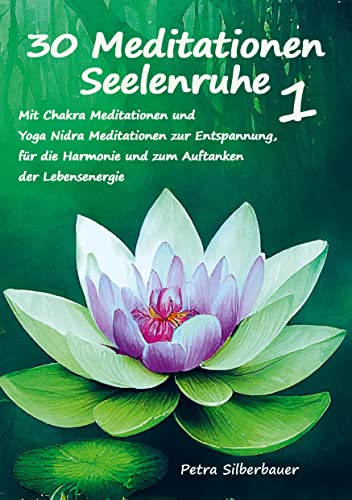 30 Meditationen Seelenruhe 1: Mit Chakra Meditationen und Yoga Nidra Meditationen zur Entspannung, Harmonie und zum Auftanken der Lebensenergie von Angelina Schulze Verlag