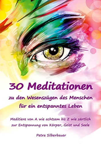 30 Meditationen zu den Wesenszügen des Menschen für ein entspanntes Leben: Meditiere von A wie achtsam bis Z wie zärtlich zur Entspannung von Körper, ... Seele (Petras Meditationen für Erwachsene) von Angelina Schulze Verlag