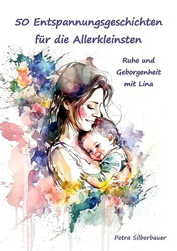 50 Entspannungsgeschichten für die Allerkleinsten: Ruhe und Geborgenheit mit Lina von Angelina Schulze Verlag