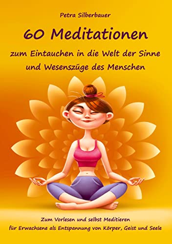 60 Meditationen zum Eintauchen in die Welt der Sinne und Wesenszüge des Menschen: Zum Vorlesen und selbst Meditieren für Erwachsene als Entspannung ... Seele (Petras Meditationen für Erwachsene) 60 Meditationen zum Eintauchen in die Welt der Sinne und Wesenszüge des Menschen: Zum Vorlesen und selbst Meditieren für Erwachsene als Entspannung ... Seele (Petras Meditationen für Erwachsene)