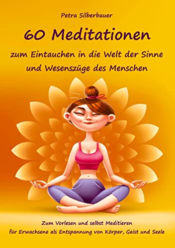 60 Meditationen zum Eintauchen in die Welt der Sinne und Wesenszüge des Menschen: Zum Vorlesen und selbst Meditieren für Erwachsene als Entspannung von Körper, Geist und Seele