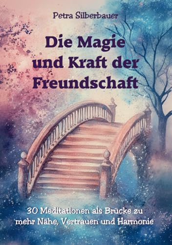 Die Magie und Kraft der Freundschaft: 30 Meditationen als Brücke zu mehr Nähe, Vertrauen und Harmonie Die Magie und Kraft der Freundschaft: 30 Meditationen als Brücke zu mehr Nähe, Vertrauen und Harmonie von Angelina Schulze Verlag