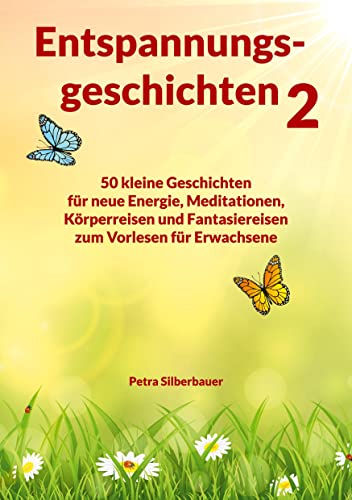 Entspannungsgeschichten 2: 50 kleine Geschichten für neue Energie, Meditationen, Körperreisen und Fantasiereisen zum Vorlesen für Erwachsene