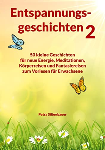 Entspannungsgeschichten 2: 50 kleine Geschichten für neue Energie, Meditationen, Körperreisen und Fantasiereisen zum Vorlesen für Erwachsene von Angelina Schulze Verlag
