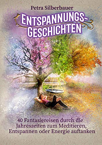 Entspannungsgeschichten: 40 Fantasiereisen durch die Jahreszeiten zum Meditieren, Entspannen oder Energie auftanken (Petras Entspannungsgeschichten - Mix für Erwachsene)