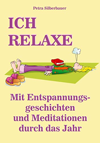 ICH RELAXE: Mit Entspannungsgeschichten und Meditationen durch das Jahr von Angelina Schulze Verlag
