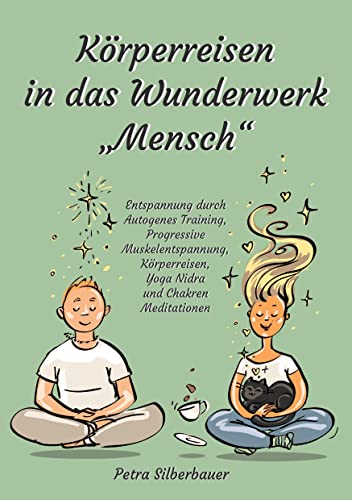 Körperreisen durch das Wunderwerk „Mensch“: Entspannung durch Autogenes Training, Progressive Muskelentspannung, Körperreisen, Yoga Nidra und Chakren Meditationen von Angelina Schulze Verlag