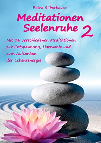 Meditationen Seelenruhe 2: Mit 36 verschiedenen Meditationen zur Entspannung, Harmonie und zum Auftanken der Lebensenergie