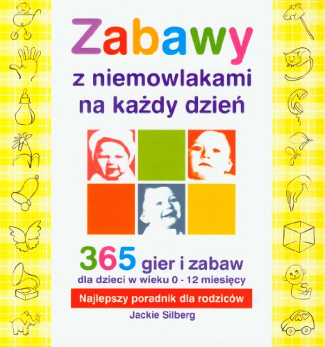 Zabawy z niemowlakami na kazdy dzien: 365 gier i zabaw dla dzieci w wieku 0-12 miesięcy. Najlepszy poradnik dla rodziców