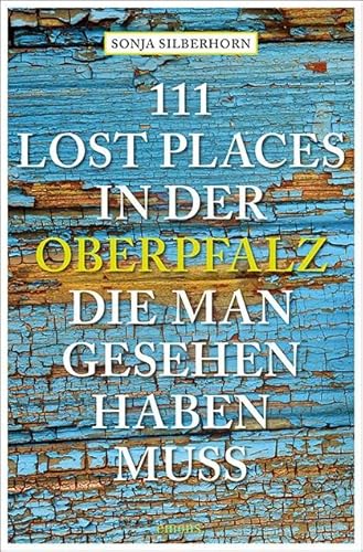 111 Lost Places in der Oberpfalz, die man gesehen haben muss: Reiseführer (111 Orte ...) von Emons Verlag